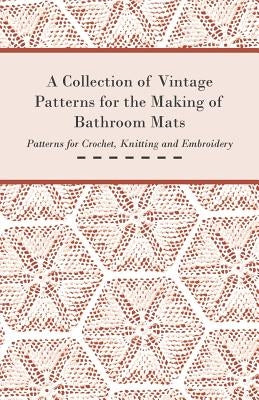 A Collection of Vintage Patterns for the Making of Bathroom Mats; Patterns for Crochet, Knitting and Embroidery by Anon