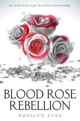 Blood Rose Rebellion by Eves, Rosalyn