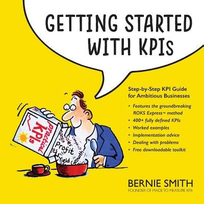 Getting Started with KPIs: Step-by-step KPI guide for ambitious businesses by Smith, Bernie