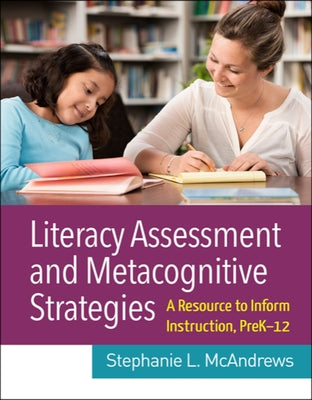 Literacy Assessment and Metacognitive Strategies: A Resource to Inform Instruction, Prek-12 by McAndrews, Stephanie L.