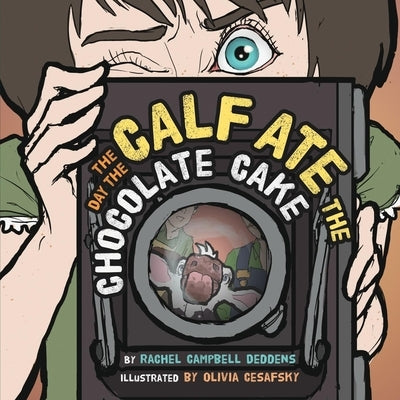 The Day the Calf Ate the Chocolate Cake by Deddens, Rachel Campbell