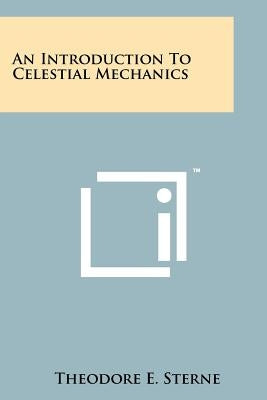 An Introduction To Celestial Mechanics by Sterne, Theodore E.