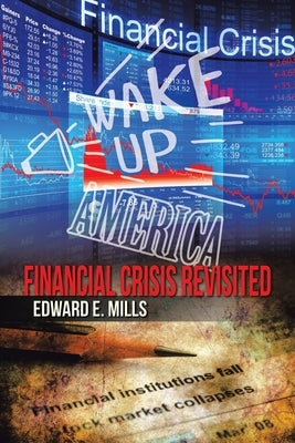 Wake up America: Financial Crisis Revisited by Mills, Edward E.