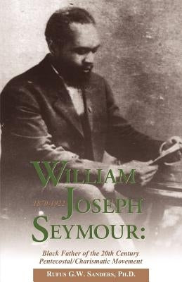 William Joseph Seymour: 1870-1922 by Sanders, Rufus G. W.