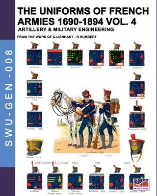 The uniforms of French armies 1690-1894 - Vol. 4: Artillery and military engineering by Lienhart, Constance