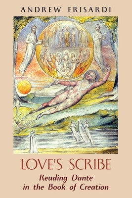 Love's Scribe: Reading Dante in the Book of Creation by Frisardi, Andrew