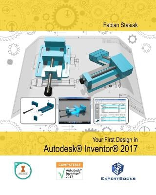 Your First Design in Autodesk Inventor 2017 by Stasiak, Fabian