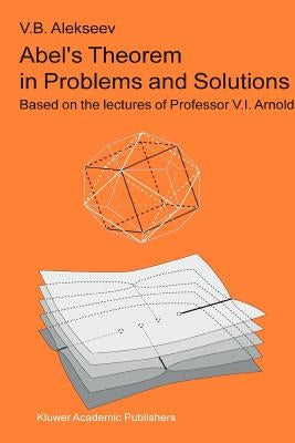 Abel's Theorem in Problems and Solutions: Based on the Lectures of Professor V.I. Arnold by Aicardi, Francesca
