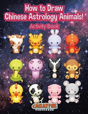 How to Draw Chinese Astrology Animals! Activity Book by Playbooks, Creative
