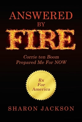 Answered By FIRE: Corrie ten Boom Prepared Me For NOW by Jackson, Sharon