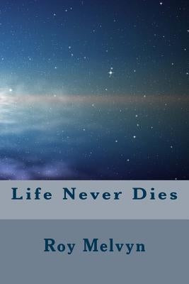 Life Never Dies by Melvyn, Roy