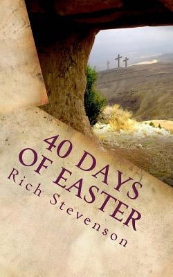 40 Days of Easter: Walking with Jesus from the Resurrection to the Ascension by Stevenson, Rich