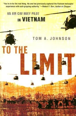 To the Limit: An Air Cav Huey Pilot in Vietnam by Johnson, Tom A.