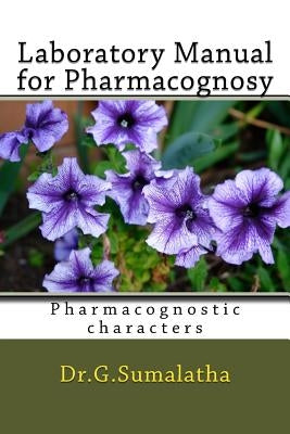 Laboratory Manual for Pharmacognosy: Pharmacognostic characters for bagenners by Sumalatha, G.
