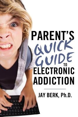 Parent's Guide to Electronic Addiction by Berk, Jay