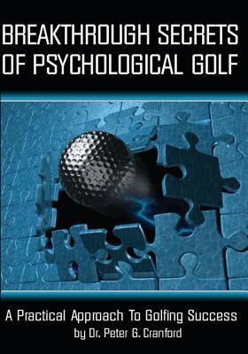 Breakthrough Secrets Of Psychological Golf: A Practical Approach To Golfing Success by Cranford, Peter