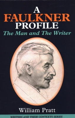 Faulkner Profile: The Man and the Writer by Pratt, William