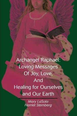 Archangel Raphael: Loving Messages of Joy, Love, and Healing for Ourselves and Our Earth by Lasota, Mary