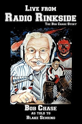 Live from Radio Rinkside: The Bob Chase Story by Chase, Bob