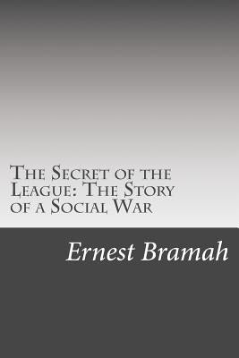 The Secret of the League: The Story of a Social War by Bramah, Ernest