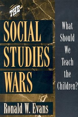 The Social Studies Wars: What Should We Teach the Children? by Evans, Ronald W.