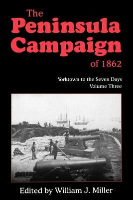 The Peninsula Campaign of 1862: Yorktown to the Seven Days, Vol. 3 by Miller, William J.