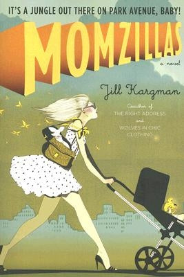 Momzillas: It's a Jungle Out There on Park Avenue, Baby! by Kargman, Jill