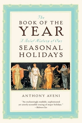 The Book of the Year: A Brief History of Our Seasonal Holidays by Aveni, Anthony F.