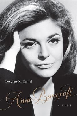 Anne Bancroft: A Life by Daniel, Douglass K.
