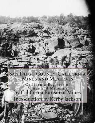 San Diego County, California Mines and Minerals: California Register of Mines and Minerals by Jackson, Kerby