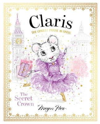 Claris: The Secret Crown: The Chicest Mouse in Paris by Hess, Megan