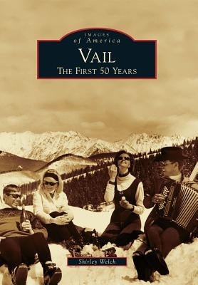 Vail: The First 50 Years by Welch, Shirley