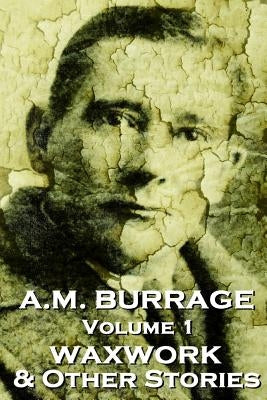 A.M. Burrage - The Waxwork & Other Stories: Classics From The Master Of Horror Fiction by Burrage, A. M.