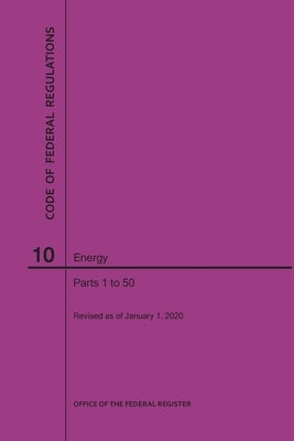 Code of Federal Regulations Title 10, Energy, Parts 1-50, 2020 by Nara
