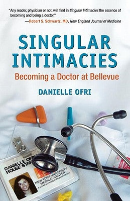 Singular Intimacies: Becoming a Doctor at Bellevue by Ofri, Danielle