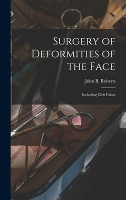 Surgery of Deformities of the Face: Including Cleft Palate by Roberts, John B. (John Bingham) 1852