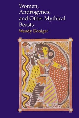 Women, Androgynes, and Other Mythical Beasts by O'Flaherty, Wendy Doniger