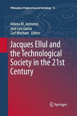Jacques Ellul and the Technological Society in the 21st Century by Jerónimo, Helena M.