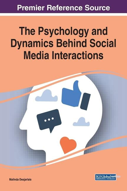 The Psychology and Dynamics Behind Social Media Interactions by Desjarlais, Malinda