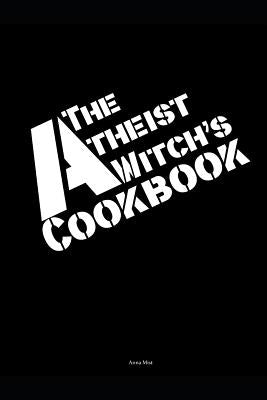 The Atheist Witch's Cookbook by Mist, Anna