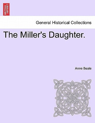 The Miller's Daughter. Vol. I. by Beale, Anne