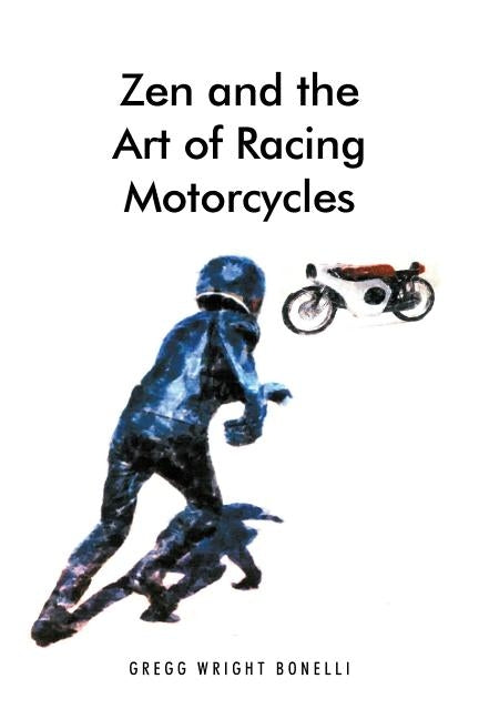 Zen and the Art of Racing Motorcycles by Bonelli, Gregg Wright