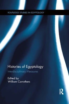 Histories of Egyptology: Interdisciplinary Measures by Carruthers, William