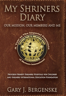 My Shriners Diary: Our Mission, Our Members and Me by Bergenske, Gary J.