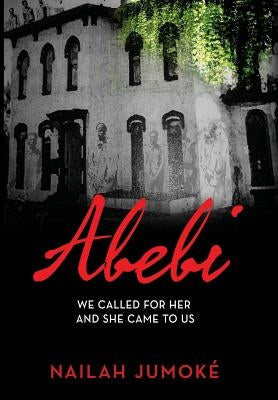 Abebi: We Called for Her and She Came to Us by Jumoke, Nailah