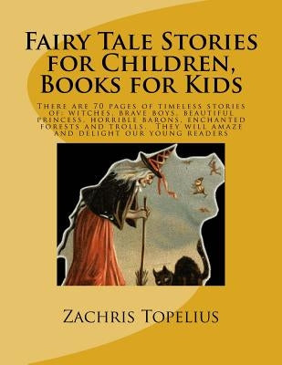 Fairy Tale Stories for Children, Books for Kids: There are 70 pages of timeless stories of: witches, brave boys, beautiful princess, horrible barons, by Nyblom, Helena