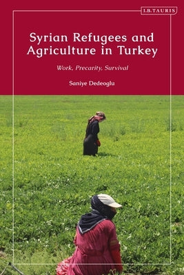 Syrian Refugees and Agriculture in Turkey: Work, Precarity, Survival by Dedeoglu, Saniye