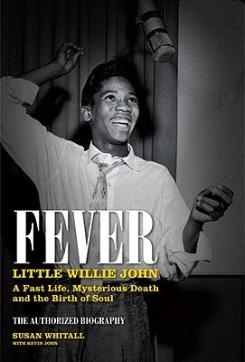 Fever: Little Willie John: A Fast Life, Mysterious Death, and the Birth of Soul by Whitall, Susan