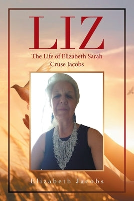 Liz: The Life of Elizabeth Sarah Cruse Jacobs by Jacobs, Elizabeth