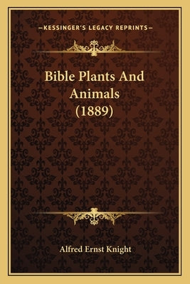 Bible Plants And Animals (1889) by Knight, Alfred Ernst